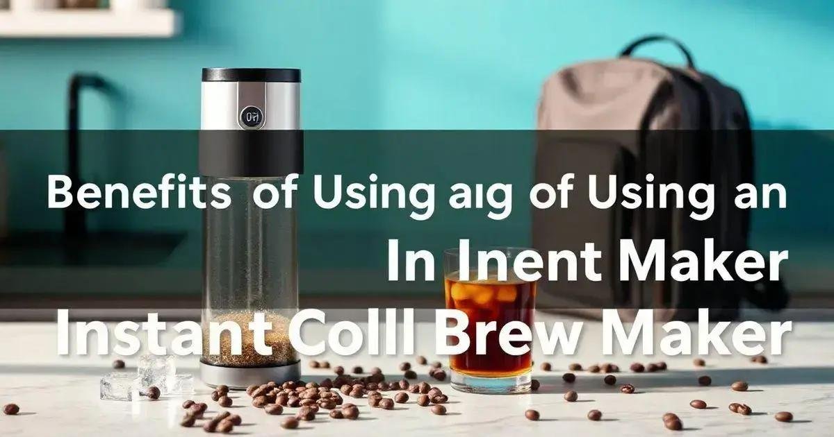 Benefits of Using an Instant Cold Brew Maker